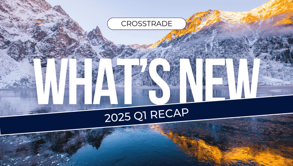  covering whats new at crosstrade during the first quarter of 2025