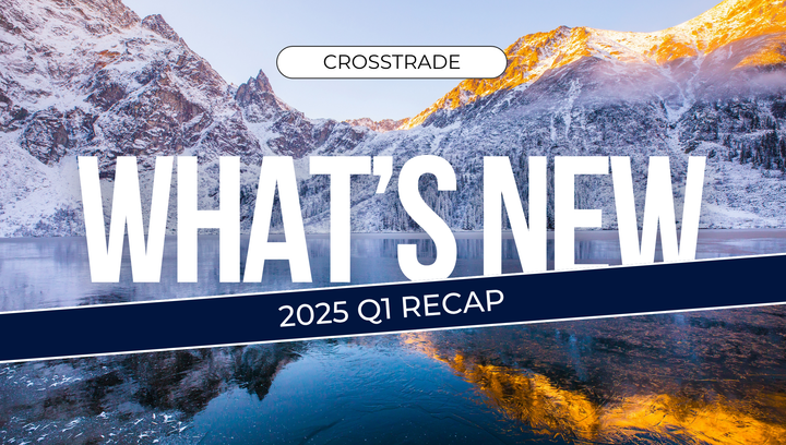 covering whats new at crosstrade during the first quarter of 2025